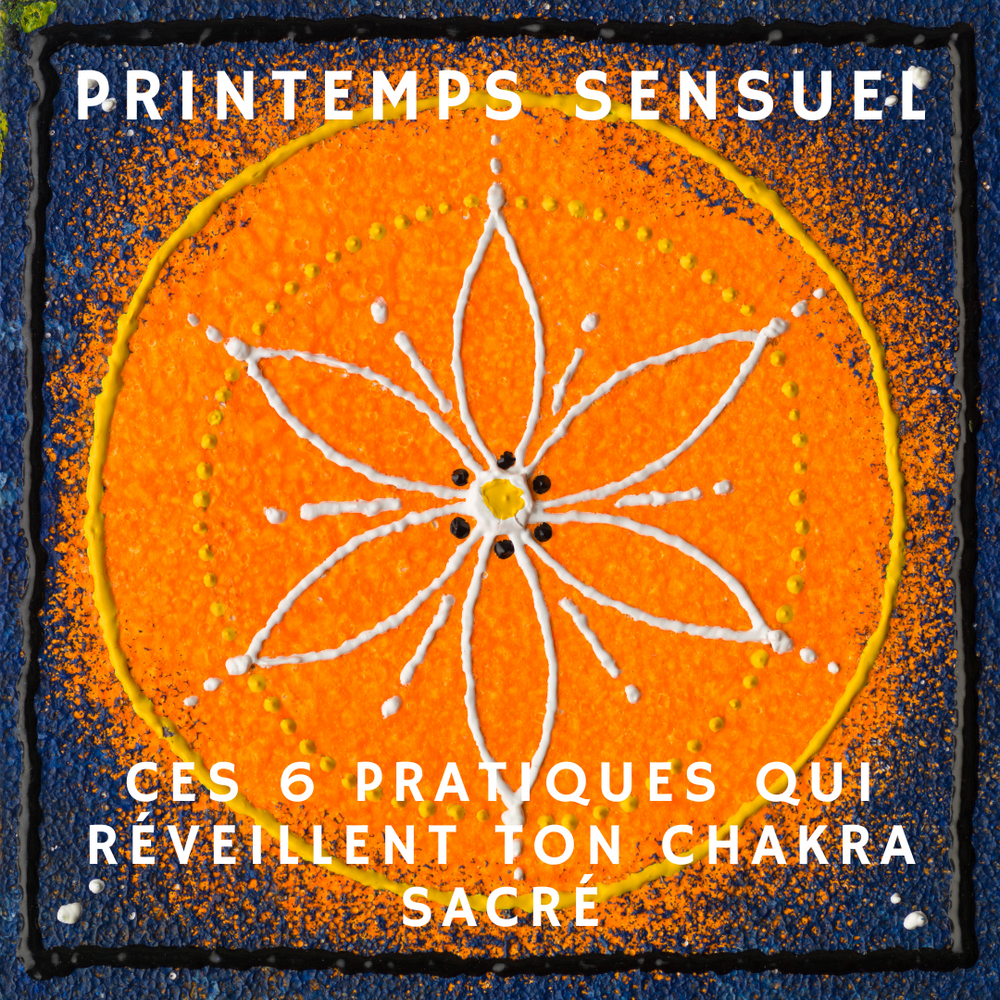 Printemps sensuel : ces 6 pratiques qui réveillent ton chakra sacré »